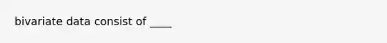 bivariate data consist of ____