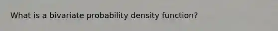 What is a bivariate probability density function?