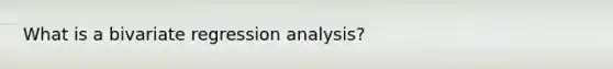 What is a bivariate regression analysis?