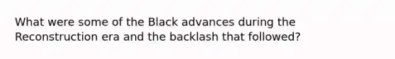 What were some of the Black advances during the Reconstruction era and the backlash that followed?