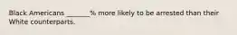 Black Americans _______% more likely to be arrested than their White counterparts.
