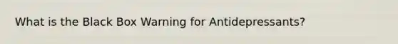 What is the Black Box Warning for Antidepressants?