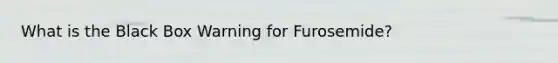 What is the Black Box Warning for Furosemide?