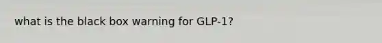 what is the black box warning for GLP-1?