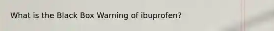 What is the Black Box Warning of ibuprofen?