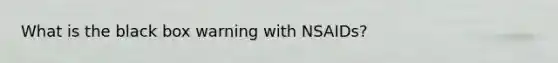 What is the black box warning with NSAIDs?