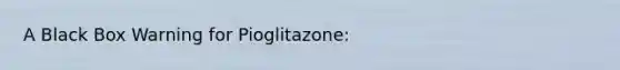 A Black Box Warning for Pioglitazone: