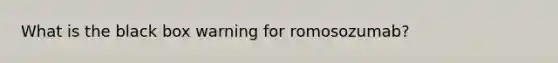 What is the black box warning for romosozumab?