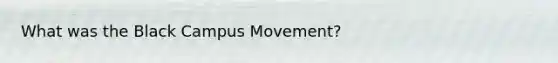 What was the Black Campus Movement?