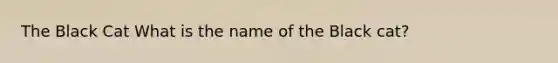 The Black Cat What is the name of the Black cat?