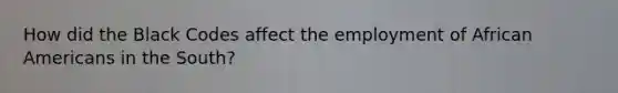 How did the Black Codes affect the employment of African Americans in the South?