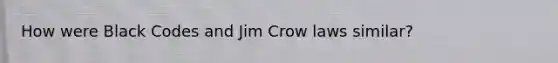 How were Black Codes and Jim Crow laws similar?