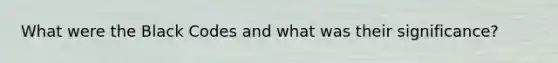 What were the Black Codes and what was their significance?