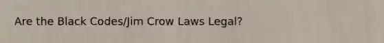 Are the Black Codes/Jim Crow Laws Legal?