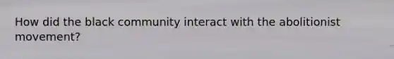 How did the black community interact with the abolitionist movement?