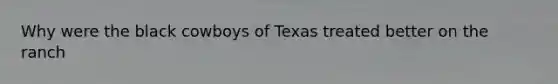 Why were the black cowboys of Texas treated better on the ranch