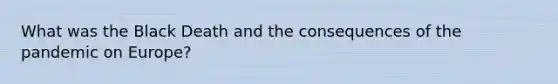 What was the Black Death and the consequences of the pandemic on Europe?