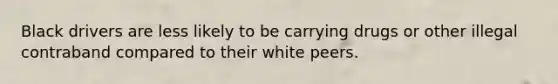 Black drivers are less likely to be carrying drugs or other illegal contraband compared to their white peers.