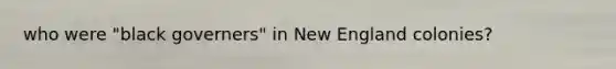 who were "black governers" in New England colonies?