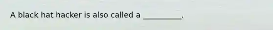 A black hat hacker is also called a __________.