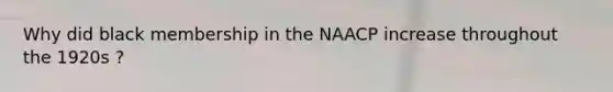 Why did black membership in the NAACP increase throughout the 1920s ?
