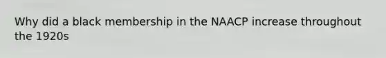 Why did a black membership in the NAACP increase throughout the 1920s