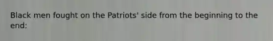 Black men fought on the Patriots' side from the beginning to the end: