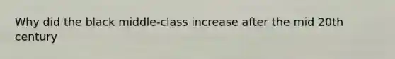 Why did the black middle-class increase after the mid 20th century