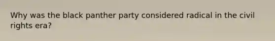 Why was the black panther party considered radical in the civil rights era?