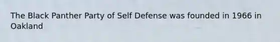 The Black Panther Party of Self Defense was founded in 1966 in Oakland