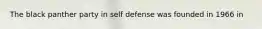 The black panther party in self defense was founded in 1966 in