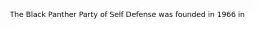 The Black Panther Party of Self Defense was founded in 1966 in