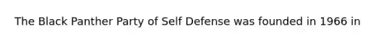 The Black Panther Party of Self Defense was founded in 1966 in