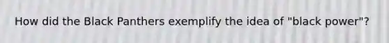 How did the Black Panthers exemplify the idea of "black power"?