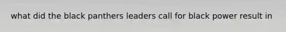 what did the black panthers leaders call for black power result in