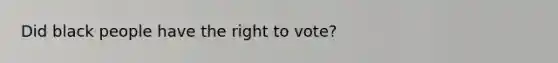 Did black people have the right to vote?