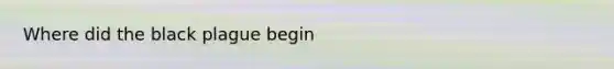 Where did the black plague begin