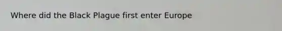 Where did the Black Plague first enter Europe