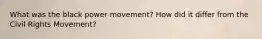 What was the black power movement? How did it differ from the Civil Rights Movement?