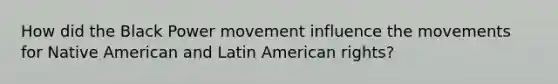 How did the Black Power movement influence the movements for Native American and Latin American rights?