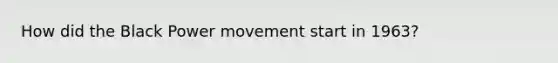 How did the Black Power movement start in 1963?