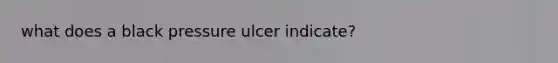 what does a black pressure ulcer indicate?