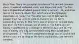 Black River Tours has a capital structure of 55 percent common stock, 5 percent preferred stock, and 40percent debt. The firm has a 30 percent dividend payout ratio, a beta of 1.21, and a tax rate of 34 percent. Given this, which one of the following statements is correct? A. The after tax cost of debt will be greater than the current yield-to-maturity on the firm's outstanding bonds. B. The firm's cost of preferred is most likely less than the firm's actual cost of debt. C. The firm's cost of equity is unaffected by a change in the firm's tax rate. D. The cost of equity can only be estimated using the capital asset pricing model. E. The firm's weighted average cost of capital will remain constant as long as the firm's capital structure remains constant.