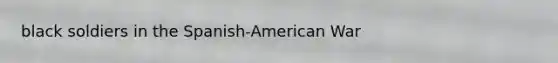 black soldiers in the Spanish-American War