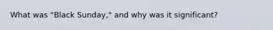 What was "Black Sunday," and why was it significant?