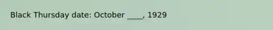 Black Thursday date: October ____, 1929