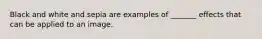 Black and white and sepia are examples of _______ effects that can be applied to an image.