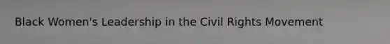 Black Women's Leadership in the Civil Rights Movement