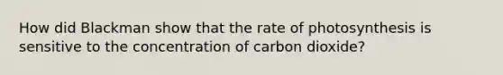 How did Blackman show that the rate of photosynthesis is sensitive to the concentration of carbon dioxide?