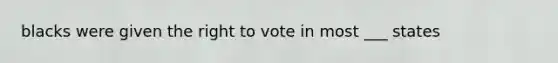 blacks were given the right to vote in most ___ states